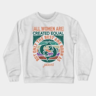 all women are created equal but only the best are born as pisces Crewneck Sweatshirt